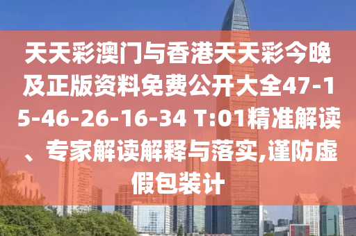 天天彩澳門與香港天天彩今晚及正版資料免費(fèi)公開大全47-15-46-26-16-34 T:01精準(zhǔn)解讀、專家解讀解釋與落實(shí),謹(jǐn)防虛假包裝計(jì)