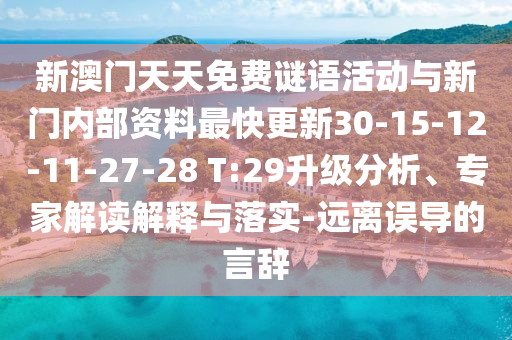 新澳門天天免費謎語活動與新門內部資料最快更新30-15-12-11-27-28 T:29升級分析、專家解讀解釋與落實-遠離誤導的言辭