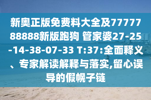 新奧正版免費(fèi)料大全及7777788888新版跑狗 管家婆27-25-14-38-07-33 T:37:全面釋義、專(zhuān)家解讀解釋與落實(shí),留心誤導(dǎo)的假幌子鏈