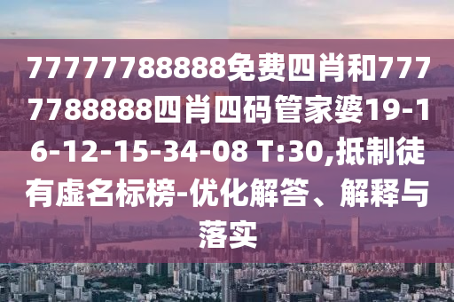 77777788888免費(fèi)四肖和7777788888四肖四碼管家婆19-16-12-15-34-08 T:30,抵制徒有虛名標(biāo)榜-優(yōu)化解答、解釋與落實