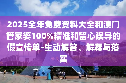 2025全年免費(fèi)資料大全和澳門管家婆100%精準(zhǔn)和留心誤導(dǎo)的假宣傳單-生動(dòng)解答、解釋與落實(shí)